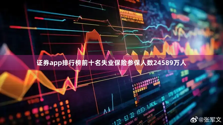 证券app排行榜前十名失业保险参保人数24589万人