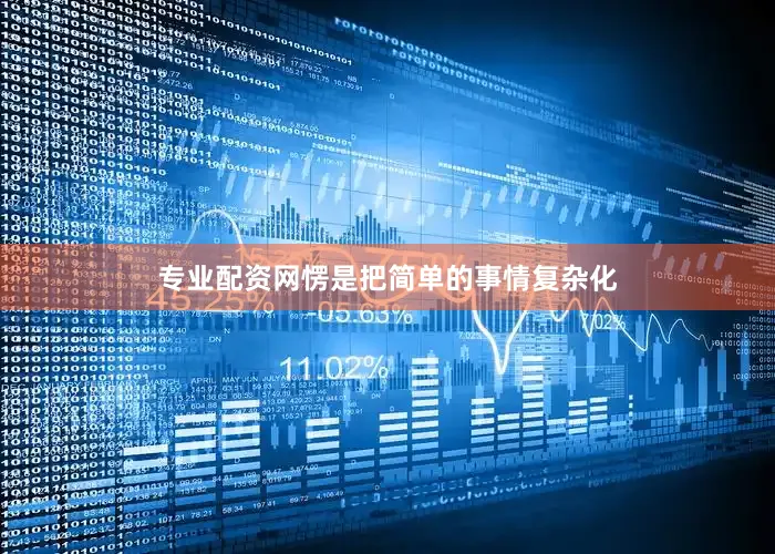 专业配资网愣是把简单的事情复杂化