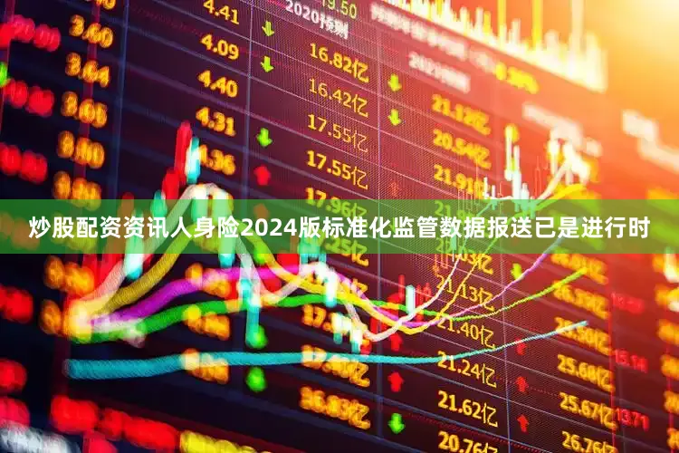 炒股配资资讯　　人身险2024版标准化监管数据报送已是进行时