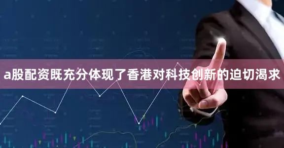 a股配资既充分体现了香港对科技创新的迫切渴求