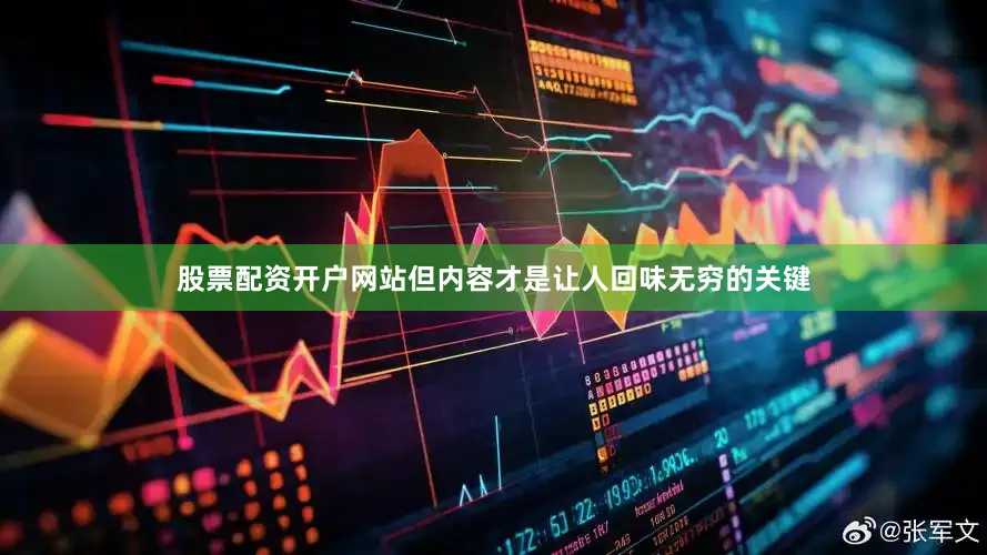 股票配资开户网站但内容才是让人回味无穷的关键