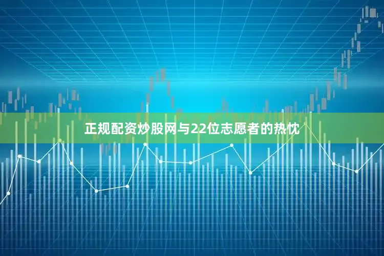 正规配资炒股网与22位志愿者的热忱