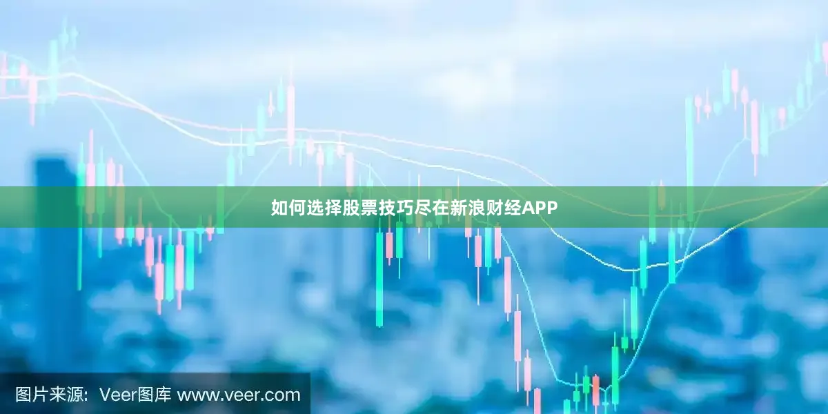 如何选择股票技巧尽在新浪财经APP