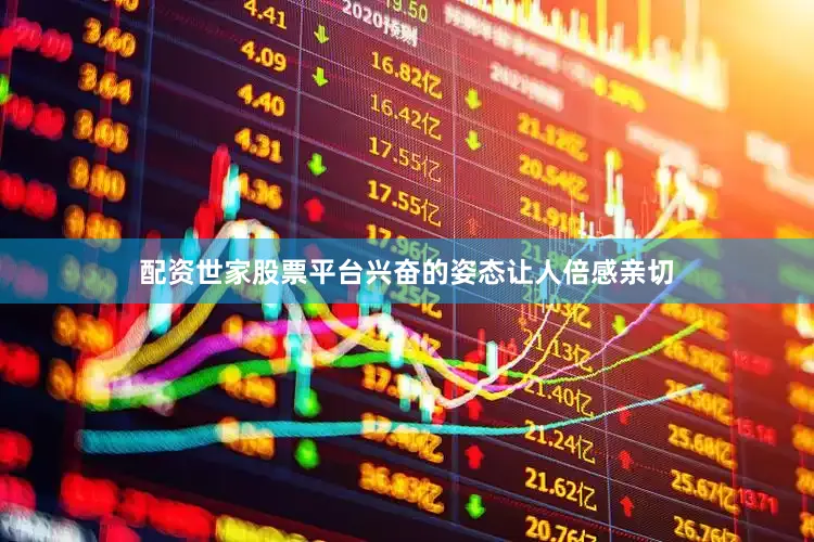 配资世家股票平台兴奋的姿态让人倍感亲切